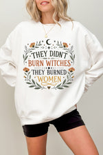 They didn't burn witches they burned women sweatshirt