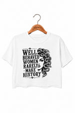 Well behaved women rarely make history crop top